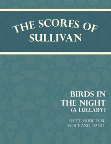 The Scores of Sullivan - Birds in the Night - A Lullaby - Sheet Music for Voice and Piano - Arthur Sullivan