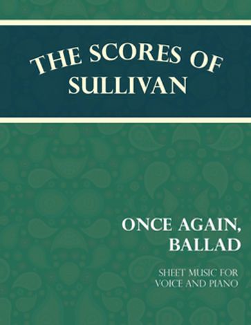 The Scores of Sullivan - Once Again, Ballad - Sheet Music for Voice and Piano - Arthur Sullivan