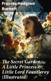 The Secret Garden, A Little Princess & Little Lord Fauntleroy (Illustrated)