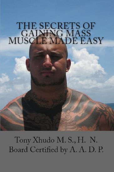 The Secrets of Gaining Mass Muscle Made Easy - H.N. Tony Xhudo M.S.