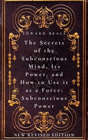 The Secrets of the Subconscious Mind, Its Power, and How to Use it as a Force: Subconscious Power
