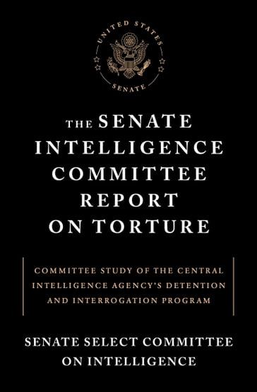 The Senate Intelligence Committee Report on Torture - Senate Select Committee on Intelligence