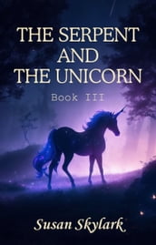 The Serpent and the Unicorn: Book III