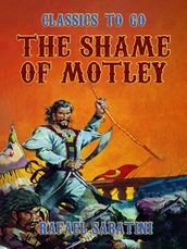 The Shame Of Motley -- Being the Memoir of Certain Transactions in the Life of Lazzaro Biancomonte, of Biancomonte, sometime Fool of the Court of Pesaro.