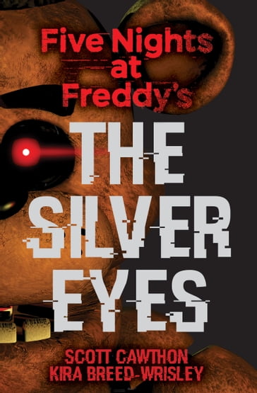 The Silver Eyes: Five Nights at Freddy's (Original Trilogy Book 1) - Kira Breed-Wrisley - Scott Cawthon