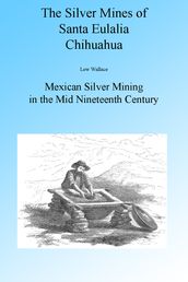 The Silver Mines of Santa Eulalia Chihuahua, Illustrated.