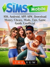 The Sims Mobile, IOS, Android, APP, APK, Download, Money, Cheats, Mods, Tips, Game Guide Unofficial