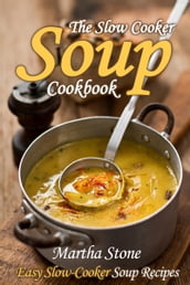 The Slow Cooker Soup Cookbook: Easy Slow-Cooker Soup Recipes