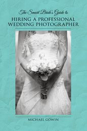 The Smart Bride s Guide to Hiring a Professional Wedding Photographer