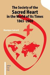 The Society of the Sacred Heart in the World of Its Times 1865 -2000