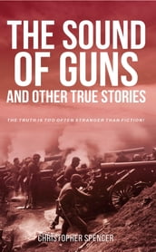 The Sound of Guns and Other True Stories