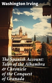 The Spanish Account: Tales of the Alhambra & Chronicle of the Conquest of Granada