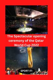 The Spectacular opening ceremony of the Qatar World Cup 2022