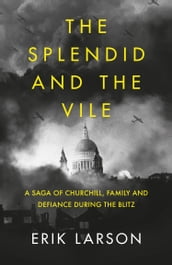 The Splendid and the Vile: A Saga of Churchill, Family and Defiance During the Blitz