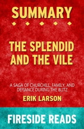 The Splendid and the Vile: A Saga of Churchill, Family and Defiance During the Blitz by Erik Larson: Summary by Fireside Reads