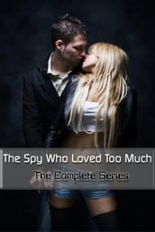 The Spy Who Loved Too Much: The Complete Series