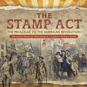 The Stamp Act : The Prologue to the American Revolution   Revolution Books for Kids Grade 4   Children s Military Books
