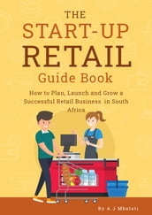 The Start-Up Retail Guidebook How to plan, launch and grow a successful retail business in South Africa