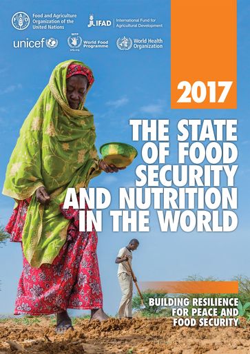 The State of Food Security and Nutrition in the World 2017. Building Resilience for Peace and Food Security - Food and Agriculture Organization of the United Nations