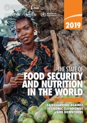 The State of Food Security and Nutrition in the World 2019: Safeguarding against Economic Slowdowns and Downturns