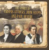 The Stories of Crispus Attucks, John Adams and Paul Revere   Heroes of the American Revolution Grade 4   Children s Biographies