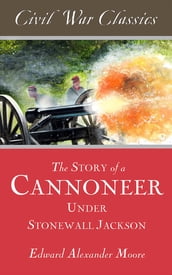 The Story of a Cannoneer Under Stonewall Jackson (Civil War Classics)
