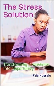 The Stress Solution: Transforming Overwhelm into Opportunity Kindle Edition by Fida Hussain (Author)