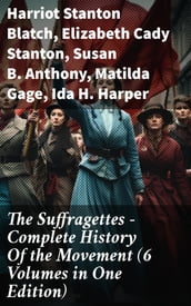 The Suffragettes Complete History Of the Movement (6 Volumes in One Edition)