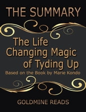 The Summary of the Life Changing Magic of Tyding Up: Based On the Book By Marie Kondo