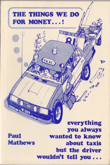 The Things We Do for Money! Everything You Always Wanted to Know about Taxis but the Driver Wouldn't Tell You . . - Paul Mathews