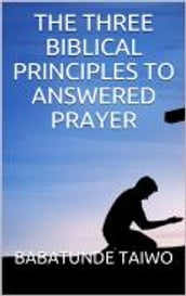 The Three Biblical Principles To Answers Prayer