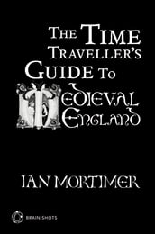 The Time Traveller s Guide to Medieval England Brain Shot