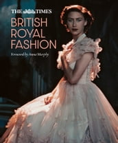 The Times British Royal Fashion: Discover the hidden stories behind British fashion s royal influence in this must-read volume