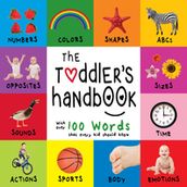 The Toddler s Handbook: Numbers, Colors, Shapes, Sizes, ABC Animals, Opposites, and Sounds, with over 100 Words that every Kid should Know