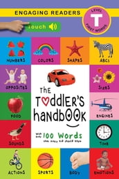 The Toddler s Handbook: Interactive (300 Sounds) Numbers, Colors, Shapes, Sizes, ABC Animals, Opposites, and Sounds, with over 100 Words that every Kid should Know