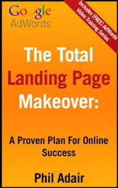 The Total Landing Page Makeover: A Proven Plan For Online Success