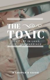 The Toxic: Don t let Your In-Laws Ruin Your Marriage