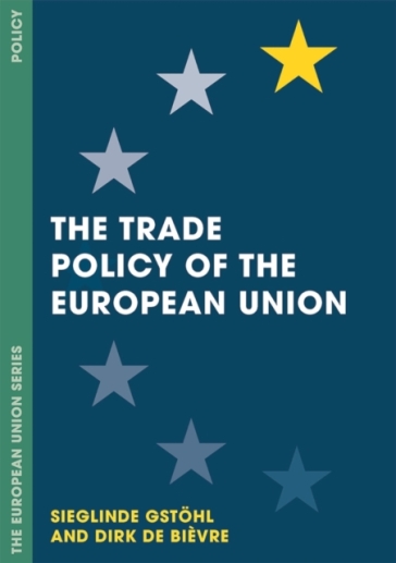 The Trade Policy of the European Union - Sieglinde Gstohl - Dirk De Bievre