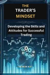 The Trader s Mindset: Developing the Skills and Attitudes for Successful Trading