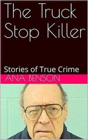 The Truck Stop Killer Stories of True Crime