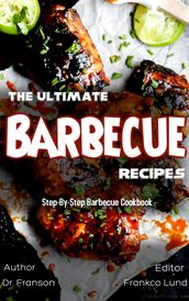 The Ultimate Barbecue Recipes Step-By-Step Barbecue Cookbook