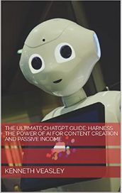 The Ultimate ChatGPT Guide: Harness the Power of AI for Content Creation and Passive Income
