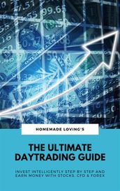 The Ultimate Daytrading Guide: Invest Intelligently Step by Step & Earn Money With Stocks, CFD & FX