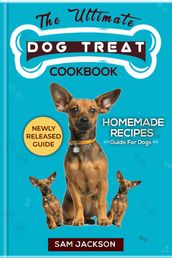 The Ultimate Dog Treat Cookbook: Homemade Recipes Guide for Dogs
