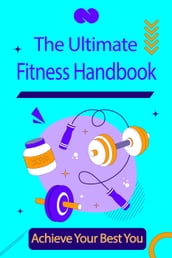 The Ultimate Fitness Handbook: Achieve Your Best You