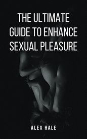 The Ultimate Guide To Enhance Sexual Pleasure
