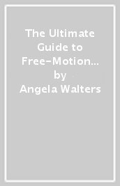 The Ultimate Guide to Free-Motion Quilting with Angela Walters