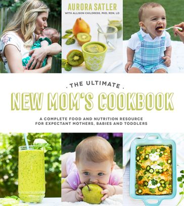 The Ultimate New Mom's Cookbook - Aurora Satler - Allison Childress