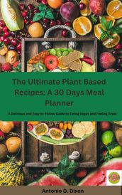The Ultimate Plant Based Recipes: A 30 Days Meal Planner: