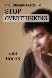 The Ultimate guide to STOP OVERTHINKING